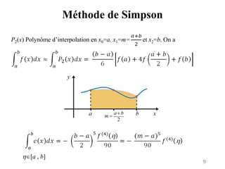 9
Méthode de Simpson
P2(x) Polynôme d’interpolation en x0=a, x1=m= et x2=b. On a
[a , b]
 