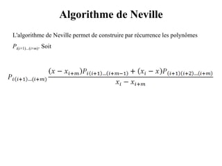 Algorithme de Neville
L'algorithme de Neville permet de construire par récurrence les polynômes
Pi(i+1)...(i+m). Soit
 