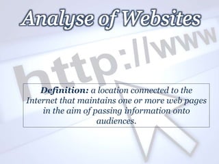 Definition: a location connected to the
Internet that maintains one or more web pages
in the aim of passing information onto
audiences.
 