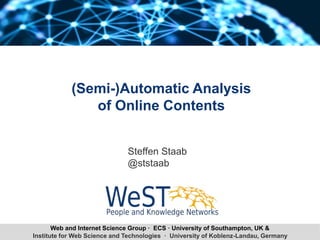Institute for Web Science and Technologies · University of Koblenz-Landau, Germany
(Semi-)Automatic Analysis
of Online Contents
Steffen Staab
@ststaab
Web and Internet Science Group · ECS · University of Southampton, UK &
 