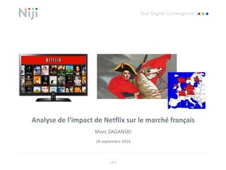 Analyse de l’impact de Netflix sur le marché français 
Marc ZAGANSKI 
18 septembre 2014 
v1.0  