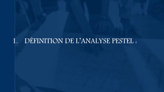 1. DÉFINITION DE L’ANALYSE PESTEL :
 
