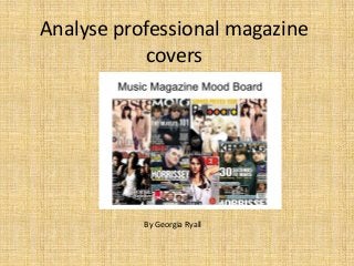 Analyse professional magazine
covers

By Georgia Ryall

 