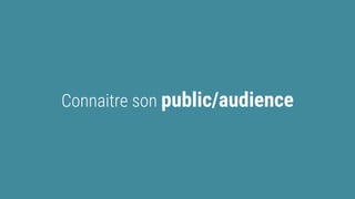 Connaitre son public/audience
 