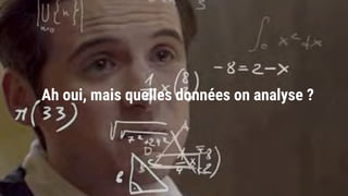 Ah oui, mais quelles données on analyse ?
 