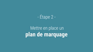 - Étape 2 -
Mettre en place un
plan de marquage
 