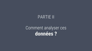 PARTIE II
Comment analyser ces
données ?
 