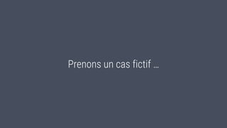 Prenons un cas fictif …
 