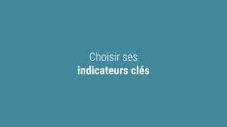 Choisir ses
indicateurs clés
 