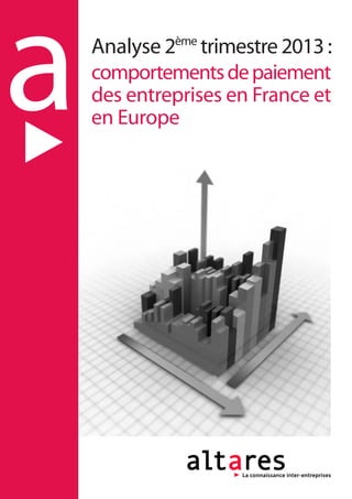 aAnalyse 2ème
trimestre 2013 :
comportementsdepaiement
des entreprises en France et
en Europe
 