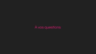 À vos questions
 