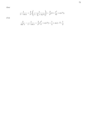 73

donc

           1       2          1              2       x2
                 = 2       x2
                                         =      (1 +    + o(x3 )),
       1 − cos x  x    1 − 12 + o(x3 )       x2      12
d’o`
   u

         2       1       2 x2           1        cv 1
          2 −          = 2 [ + o(x3 )] = + o(x) −→ .
       sin x 1 − cos x  x 4             2           2
 