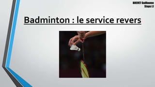 Badminton : le service revers
BREVET Guillaume
Staps L1
 