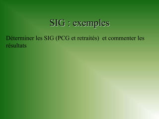 SIG : exemples
Déterminer les SIG (PCG et retraités) et commenter les
résultats
 