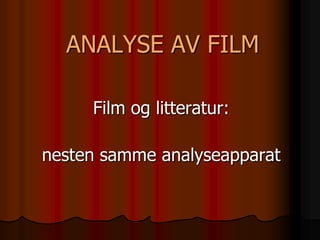 ANALYSE AV FILM

     Film og litteratur:

nesten samme analyseapparat
 