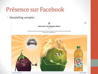 Présence sur Facebook
• Storytelling complet :
 