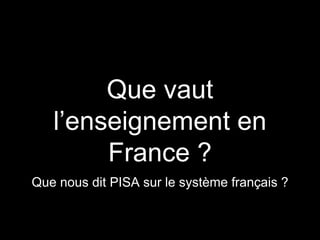 Que vaut
l’enseignement en
France ?
Que nous dit PISA sur le système français ?
 