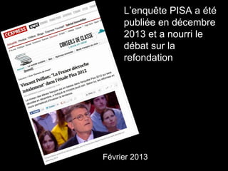 L’enquête PISA a été
publiée en décembre
2013 et a nourri le
débat sur la
refondation
servi
Février 2013
 