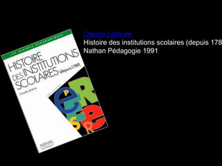 Claude Lelièvre
Histoire des institutions scolaires (depuis 178
Nathan Pédagogie 1991
 
