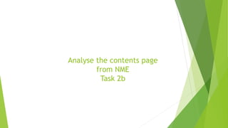 Analyse the contents page
from NME
Task 2b
 