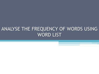 ANALYSE THE FREQUENCY OF WORDS USING
WORD LIST
 