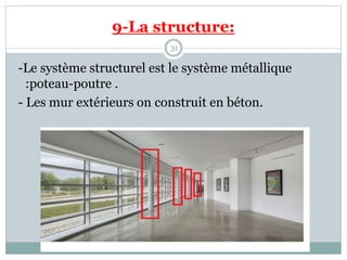 9-La structure:
31
-Le système structurel est le système métallique
:poteau-poutre .
- Les mur extérieurs on construit en béton.
 
