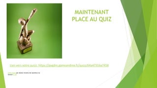 MAINTENANT
PLACE AU QUIZ
Lien vers votre quizz: https://qvgdm.gameandme.fr/quizz/64a47316a7458
Cette photo par Auteur inconnu est soumise à la
licence CC BY
 