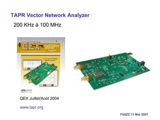 F6AZZ 11 Mai 2007
TAPR Vector Network Analyzer
200 KHz à 100 MHz
QEX Juillet/Août 2004
www.tapr.org
 