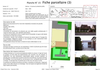 Planche N° 15:                 Fiche parcellaire (3)
    Secteur 12                                  Adresse : 16 avenue du Maréchal Joffre            Situation:

    Surface de la parcelle : 475m2              Date : 1984                                                                25m



    Emprise au sol : 100m2 (CES 0,2)            COS : 0,34

    Hauteurs : R+C                              Valeur architecturale et urbaine :
                                                Unité faisant partie d'un lotissement de six
    Valeur patrimoniale : 250 000€              maisons de même style, dont quatre jumelées.
                                                Offre une continuité à la rue, sans pour autant
                                                relever d'une réelle qualité architecturale


     Description du bâti
     Maison de lotissement en R+C (env 6m) implantée en bordure de parcelle.
     Matériaux:
     Façades crépi crème,
     Toit tuile ,
     Menuiserie Bois.
     L'ensemble du lotissement ne présente pas une réelle qualité architecturale. Il
     s'agit de maison types, sans identités particulières.
     La toiture est imposante et crée un aspect lourd à l'ensemble. Un ajout a été réalisé
     récemment en arrière de la maison.
     L'estimation, récente, tient compte de l'inclusion du secteur dans le "triangle d'or
     de Compiègne" (Magazine Capital), ce qui explique un tarif relativement élevé
     malgré l'intérêt architectural limité.
     Principalement entouré de haies la maison est peu visible depuis la rue.


     État du bâti
     Entretenu de façon correcte par son propriétaire, le bâti ne présente pas de traces
     de vieillissement forte. La toiture est en bon état.


     Description des espaces extérieurs
     L'espace donnant sur la rue est principalement dédié à la voiture. Il s'agit de l'accès
     au garage, et d'une place de stationnement non couverte. Sur ces espaces, le
     revètement n'es pas entièrement imperméable (pavés arrondis espacés). Le
     passage pour se rendre dans le jardin de derrière est bordé par une réserve de bois
     de chauffage. L'on arrive ensuite sur une terrasse en dur, surlaquelle donne la salle
     à manger. Le passage dans le jardinet vert se fait sous une haie en arche.
     Ce jardinet est composé de parterres de fleurs, de pelous et d'arbustes, s'agençant
     autour d'une allée menant à un étendage. Tout cet espace est également bordé de
     haies hautes persistantes.
                                                                                                   0                 10m
Chopin Pierre-Yves - Automne 2006                                                UR02 - Analyse dʼun Espace Public               Page 16
 