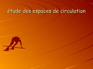 étude des espaces de circulation
étude des espaces de circulation
 