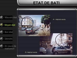 ETAT DE BATI
Bon état
Démolis
En cours de
réalisation
Moyen état
Mauvais état
-4 - Habitat mixte
-5- Habitat mixte
 