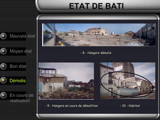 ETAT DE BATI
Mauvais état
Moyen état
Bon état
En cours de
réalisation
Démolis
- 8 - Hangars démolis
- 10 - Habitat- 9 - Hangars en cours de démolition
 