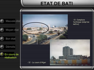 ETAT DE BATI
Mauvais état
Moyen état
Bon état
Démolis
En cours de
réalisation
-11- Complexe
technique (emprise
métro)
- 12 - La cours d’Alger
 