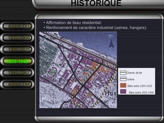 • Affirmation de tissu résidentiel.Affirmation de tissu résidentiel.
• Renforcement de caractère industriel (usines, hangars).Renforcement de caractère industriel (usines, hangars).
HISTORIQUE
Avant 1832
1832-1900
1900-1925
1925-1940
1940-1967
Après 1967
 