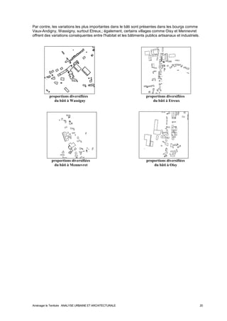 Par contre, les variations les plus importantes dans le bâti sont présentes dans les bourgs comme 
Vaux-Andigny, Wassigny, surtout Etreux,; également, certains villages comme Oisy et Mennevret 
offrent des variations conséquentes entre l'habitat et les bâtiments publics artisanaux et industriels. 
proportions diversifiées proportions diversifiées 
du bâti à Wassigny du bâti à Etreux 
proportions diversifiées proportions diversifiées 
du bâti à Mennevret du bâti à Oisy 
Aménager le Territoire ANALYSE URBAINE ET ARCHITECTURALE 20 
 