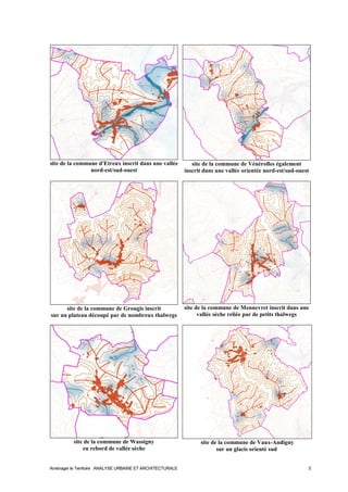 site de la commune d'Etreux inscrit dans une vallée 
nord-est/sud-ouest 
site de la commune de Vénérolles également 
inscrit dans une vallée orientée nord-est/sud-ouest 
site de la commune de Grougis inscrit 
sur un plateau découpé par de nombreux thalwegs 
site de la commune de Mennevret inscrit dans une 
vallée sèche reliée par de petits thalwegs 
site de la commune de Wassigny 
en rebord de vallée sèche 
site de la commune de Vaux-Andigny 
sur un glacis orienté sud 
Aménager le Territoire ANALYSE URBAINE ET ARCHITECTURALE 5 
 