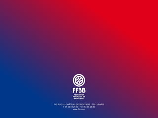 117 RUE DU CHÂTEAU DES RENTIERS - 75013 PARIS
T 01 53 94 25 00 - F 01 53 94 26 80
www.ffbb.com

 