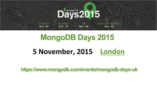 MongoDB Days 2015
5	
  November,	
  2015	
   London	
  
https://www.mongodb.com/events/mongodb-days-uk
 