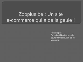 Zooplus.be : Un site e-commerce qui a de la geule ! Réalisé par  Bronckart Nicolas pour le cours de distribution de M. Vansnick. 