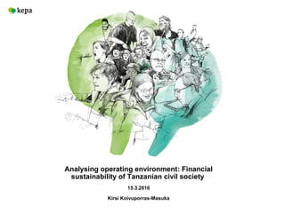 Analysing operating environment: Financial
sustainability of Tanzanian civil society
15.3.2016
Kirsi Koivuporras-Masuka
 