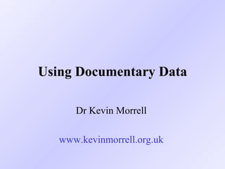 Using Documentary Data Dr Kevin Morrell  www.kevinmorrell.org.uk   