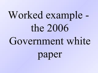 Worked example -  the 2006 Government white paper 