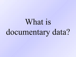 What is documentary data? 