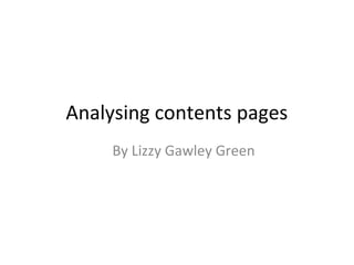 Analysing contents pages
By Lizzy Gawley Green
 