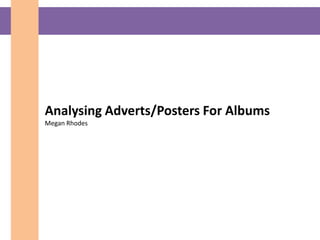 Analysing Adverts/Posters For AlbumsMegan Rhodes 