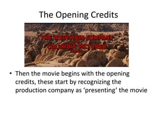 The Opening Credits




• Then the movie begins with the opening
  credits, these start by recognizing the
  production company as ‘presenting’ the movie
 