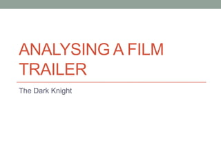 ANALYSING A FILM
TRAILER
The Dark Knight
 