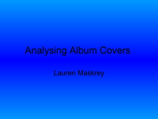 Analysing Album Covers

      Lauren Maskrey
 