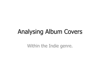 Analysing Album Covers

   Within the Indie genre.
 