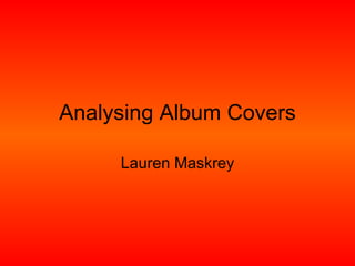 Analysing Album Covers

     Lauren Maskrey
 